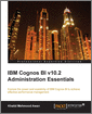 IBM Cognos BI v10.2 Administration Essentials