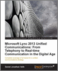 Microsoft Lync 2013 Unified Communications: From Telephony to Real-Time Communication in the Digital Age