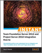 Instant Team Foundation Server 2012 and Project Server 2010 Integration How-to