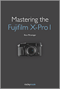 Mastering the Fujifilm X-Pro 1